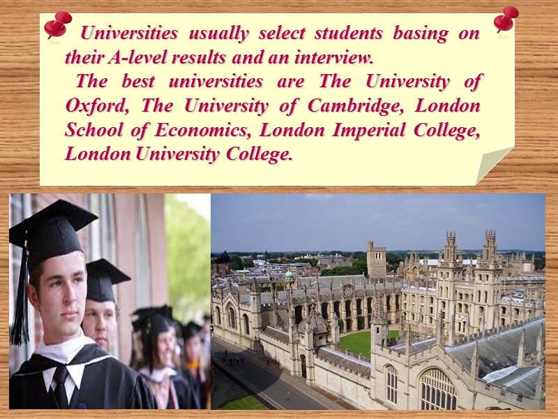 Universities usually select students basing on their A-level results and an interview.  